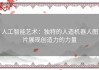 人工智能艺术：独特的人造机器人图片展现创造力的力量