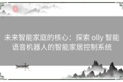 未来智能家庭的核心：探索 olly 智能语音机器人的智能家居控制系统