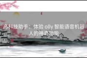 高科技助手：体验 olly 智能语音机器人的神奇功能