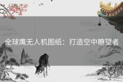 全球鹰无人机图纸：打造空中瞭望者