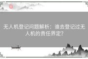 无人机登记问题解析：谁去登记过无人机的责任界定？