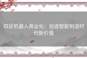 四足机器人商业化：创造智能制造时代新价值