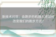 新技术问世：会跑步的机器人将如何改变我们的跑步方式？