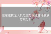 京东送货无人机范围与交通拥堵解决方案分析