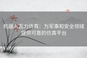 机器人瓦力仿真：为军事和安全领域提供可靠的仿真平台