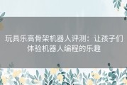 玩具乐高骨架机器人评测：让孩子们体验机器人编程的乐趣