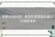 探索未来科技：悬挂轨道智能机器人引领新革命