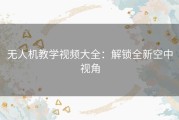 无人机教学视频大全：解锁全新空中视角