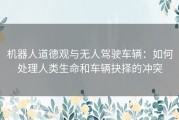 机器人道德观与无人驾驶车辆：如何处理人类生命和车辆抉择的冲突