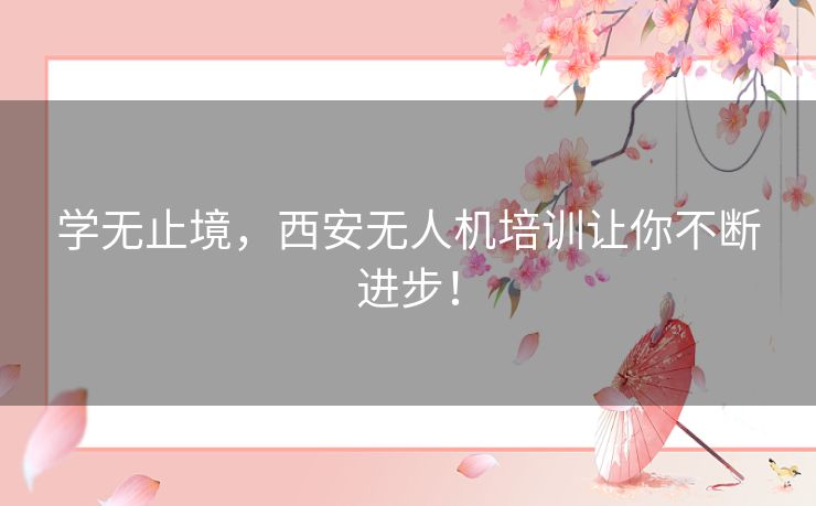 学无止境，西安无人机培训让你不断进步！