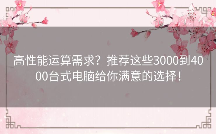 高性能运算需求？推荐这些3000到4000台式电脑给你满意的选择！