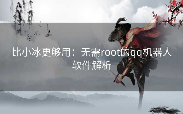 比小冰更够用：无需root的qq机器人软件解析