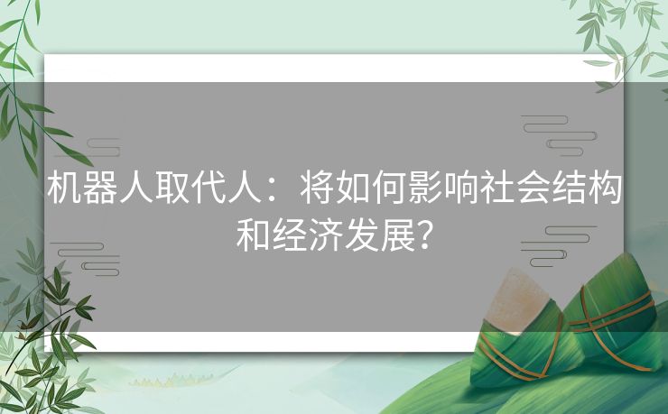 机器人取代人：将如何影响社会结构和经济发展？