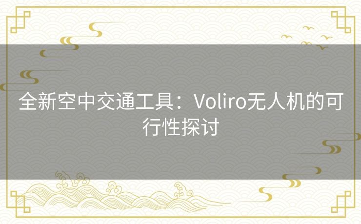 全新空中交通工具：Voliro无人机的可行性探讨