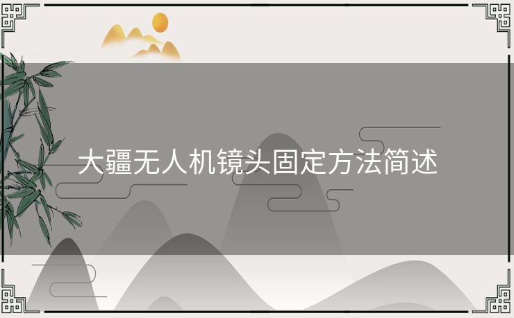 大疆无人机镜头固定方法简述