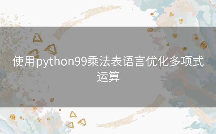 使用python99乘法表语言优化多项式运算