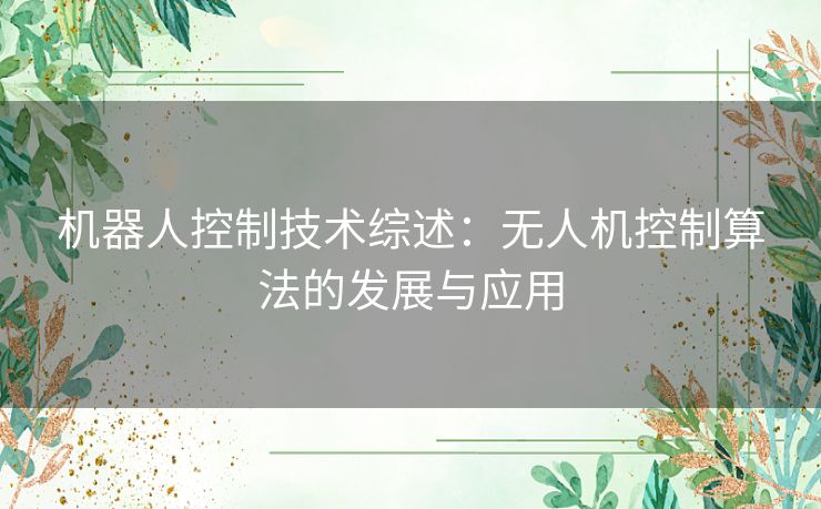 机器人控制技术综述：无人机控制算法的发展与应用