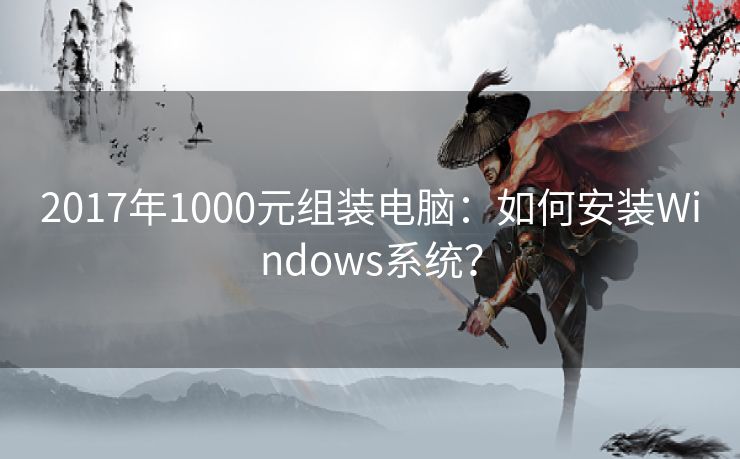 2017年1000元组装电脑：如何安装Windows系统？