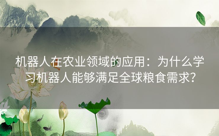 机器人在农业领域的应用：为什么学习机器人能够满足全球粮食需求？