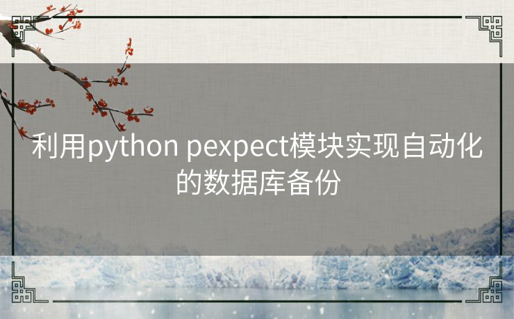 利用python pexpect模块实现自动化的数据库备份