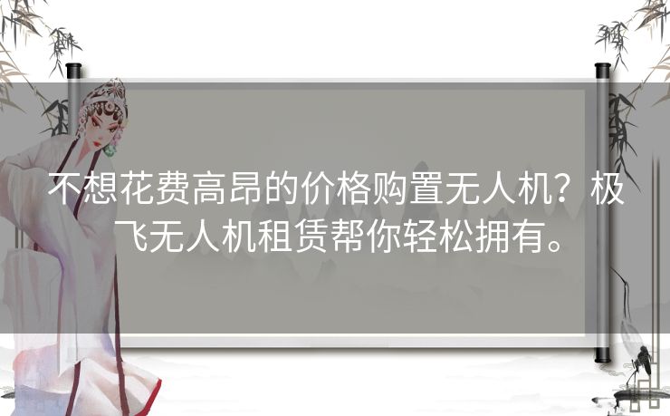 不想花费高昂的价格购置无人机？极飞无人机租赁帮你轻松拥有。