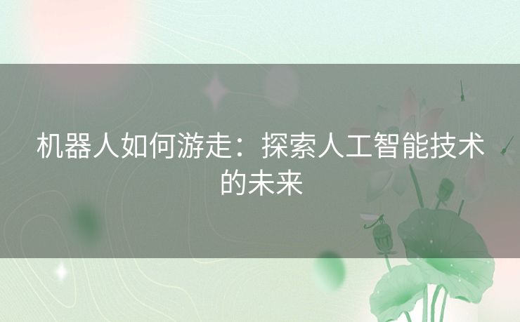 机器人如何游走：探索人工智能技术的未来