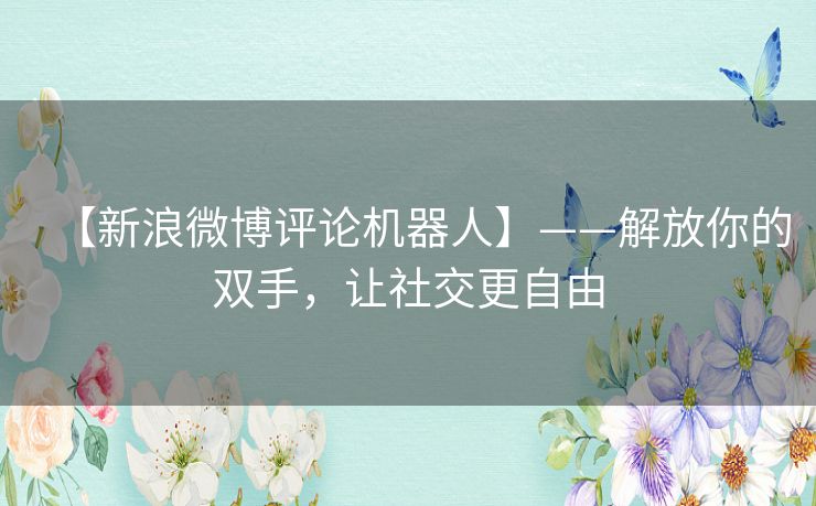 【新浪微博评论机器人】——解放你的双手，让社交更自由