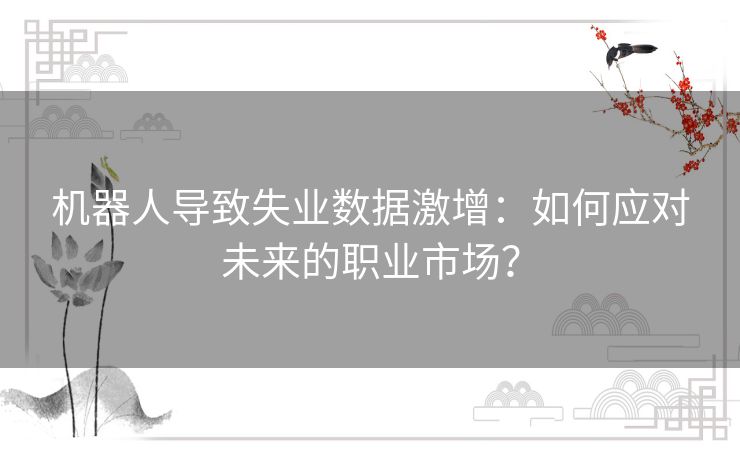 机器人导致失业数据激增：如何应对未来的职业市场？