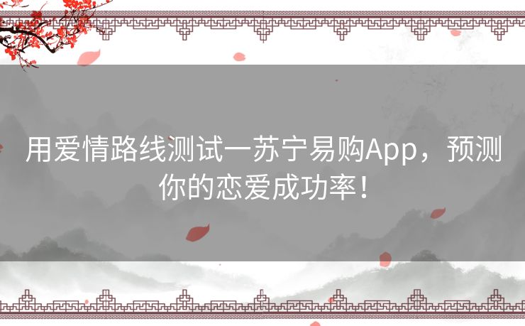 用爱情路线测试一苏宁易购App，预测你的恋爱成功率！