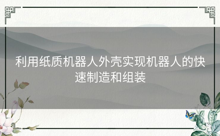 利用纸质机器人外壳实现机器人的快速制造和组装