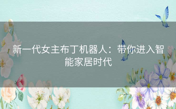 新一代女主布丁机器人：带你进入智能家居时代