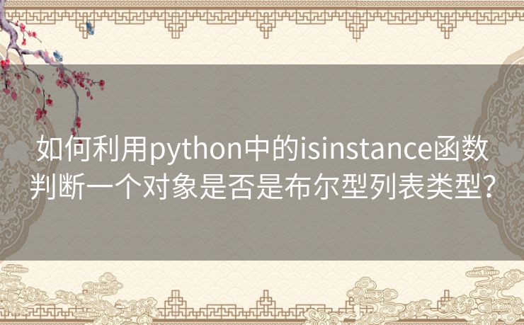 如何利用python中的isinstance函数判断一个对象是否是布尔型列表类型？