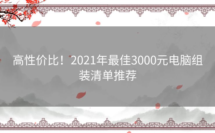 高性价比！2021年最佳3000元电脑组装清单推荐