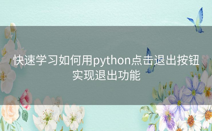 快速学习如何用python点击退出按钮实现退出功能