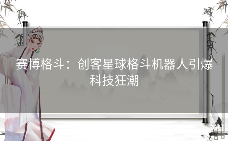 赛博格斗：创客星球格斗机器人引爆科技狂潮