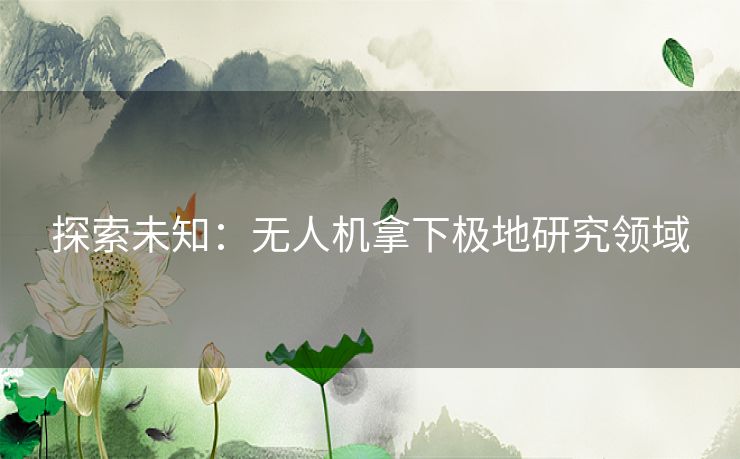 探索未知：无人机拿下极地研究领域