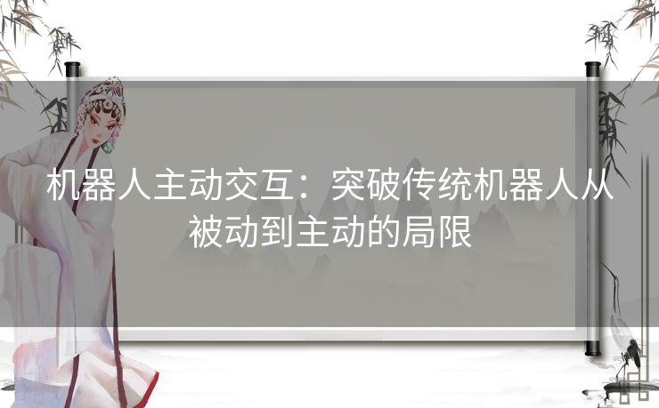 机器人主动交互：突破传统机器人从被动到主动的局限