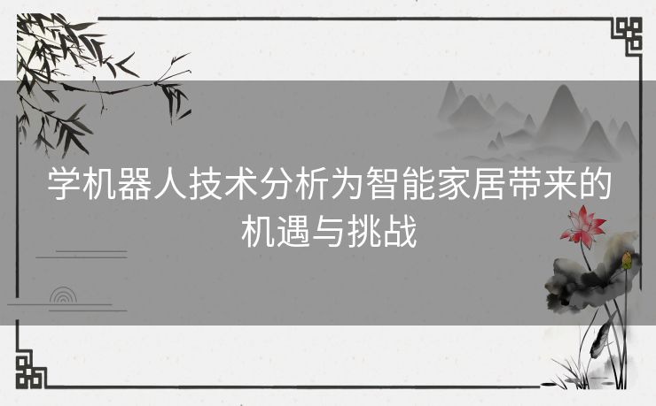 学机器人技术分析为智能家居带来的机遇与挑战