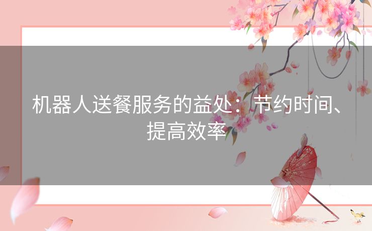 机器人送餐服务的益处：节约时间、提高效率