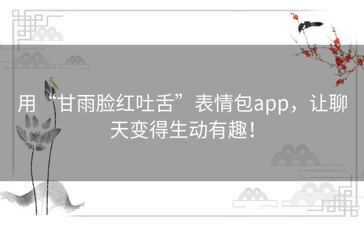 用“甘雨脸红吐舌”表情包app，让聊天变得生动有趣！