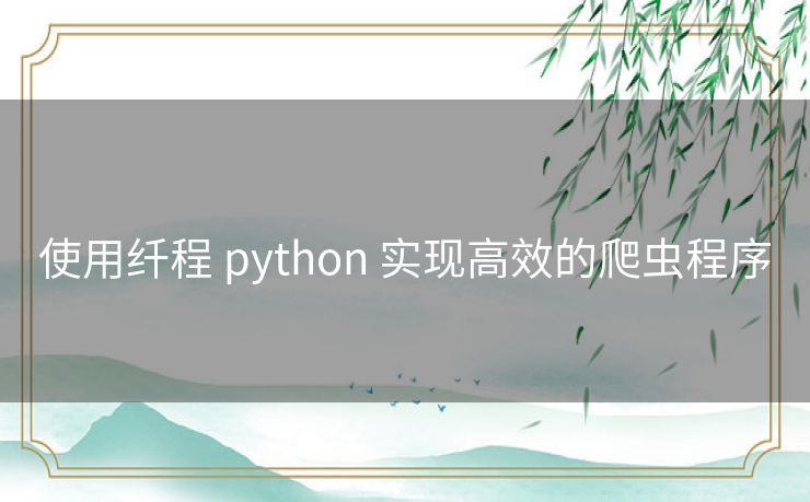 使用纤程 python 实现高效的爬虫程序