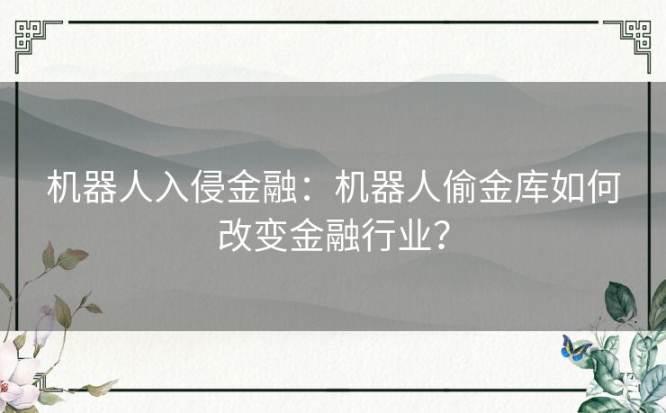 机器人入侵金融：机器人偷金库如何改变金融行业？