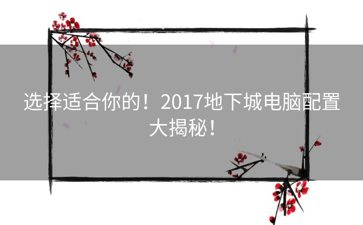 选择适合你的！2017地下城电脑配置大揭秘！