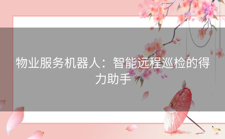 物业服务机器人：智能远程巡检的得力助手